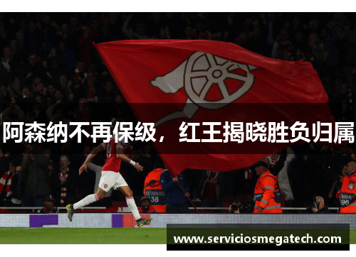 阿森纳不再保级，红王揭晓胜负归属